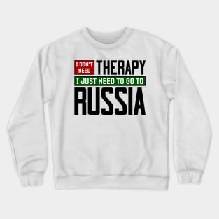 I don't need therapy, I just need to go to Russia Crewneck Sweatshirt